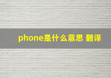 phone是什么意思 翻译